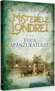 Misterele Londrei, Fiica spanzuratului, Vol. 2 de Paul Feval