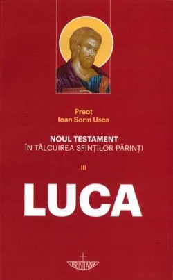 Noul Testament în tâlcuirea sfinților părinți (Vol. 3) - Luca de Ioan Sorin Usca