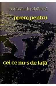 Poem pentru cei ce nu-s de fata de Constantin Abaluta