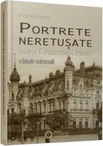Portrete neretusate. Galeria diplomatilor-istorici. O istorie universala de Alexandru Popescu