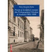 Preoti si invatatori romani din Protopopiatul Ortodox al Aradului (1812-1918)