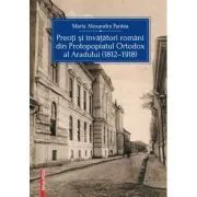Preoti si invatatori romani din Protopopiatul Ortodox al Aradului (1812-1918) de Maria Alexandra Pantea