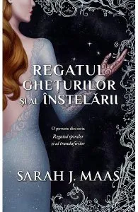 Regatul gheturilor si al instelarii. Seria Regatul spinilor si al trandafirilor de Sarah J. Maas