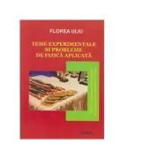 Teme experimentale si probleme de fizica aplicata. Pentru pregatirea Olimpiadelor si Concursurilor scolare de Fizica de Florea Uliu