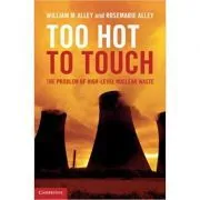 Too Hot to Touch: The Problem of High-Level Nuclear Waste de William M. Alley