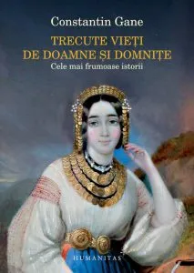 Trecute vieti de doamne si domnite. Cele mai frumoase istorii de Constantin Gane