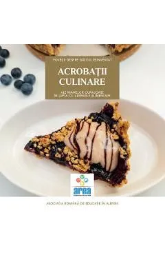 Acrobatii culinare ale mamelor curajoase in lupta cu alergiile alimentare Vol.1 de Asociatia Romana De Educatie In Alergii