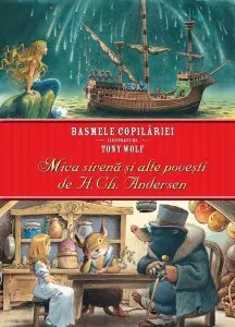 Basmele copilariei ilustrate de Tony Wolf. Mica Sirena si alte povesti de Hans Christian Andersen