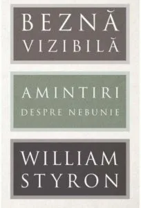 Bezna vizibila. Amintiri despre nebunie de William Styron