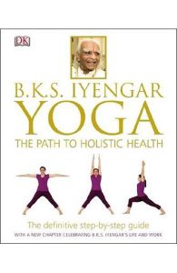 BKS Iyengar Yoga The Path to Holistic Health