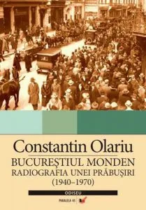 Bucurestiul Monden. Biografia Unei Prabusiri (1940-1970) de Olariu Constantin