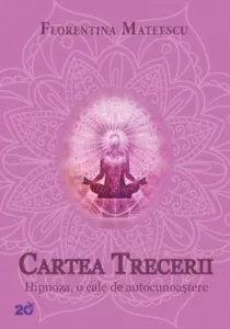 Cartea Trecerii. Hipnoza, o cale de autocunoastere de Florentina Mateescu