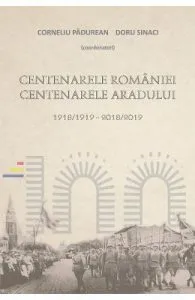 Centenarele Romaniei. Centenarele Aradului de Corneliu Padurean