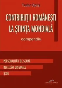 Contributii romanesti la stiinta mondiala. Compendiu de Tudor Opris