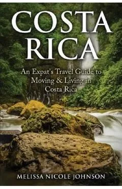 Costa Rica: An Expat's Travel Guide to Moving and Living in Costa Rica de Melissa Nicole Johnson