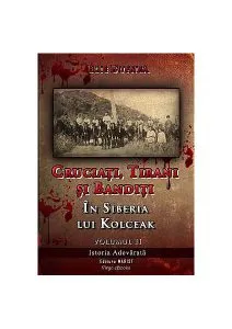 Cruciați, tirani și bandiți. În Siberia lui Kolceak (vol.II)