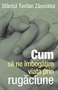Cum sa ne imbogatim viata prin rugaciune de Teofan Zavoratul