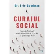 Curajul social. Cum sa depasesti anxietatea sociala si chiar sa-ti mearga bine de Eric Goodman