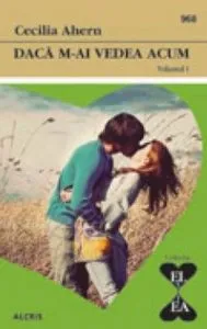 Daca m-ai vedea acum. Vol. I+II de Cecilia Ahern