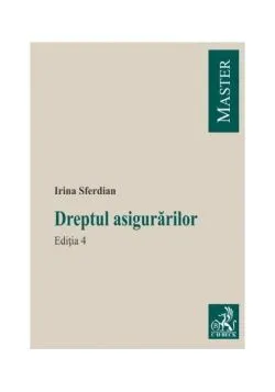 Dreptul asigurărilor. Ediţia 4 de Irina Sferdian