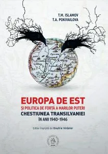 Europa de Est și politica de forță a Marilor Puteri. Chestiunea Transilvaniei în anii 1940-1946 de Tofik Muslimovich Islamov