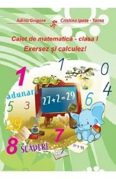 Exersez si calculez! Caiet de matematica - Clasa 1 de Adina Grigore