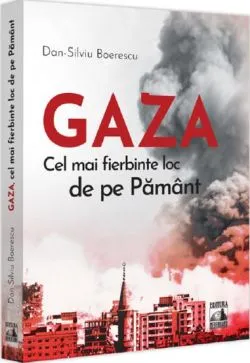GAZA – cel mai fierbinte loc de pe Pamant, Dan-Silviu Boerescu de Dan-Silviu Boerescu