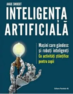 Inteligenta artificiala. Masini care gandesc si roboti inteligenti de Angie Smibert