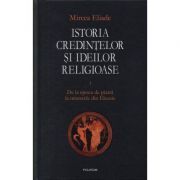 Istoria credintelor si ideilor religioase, volumul 1. De la epoca de piatra la misterele din Eleusis