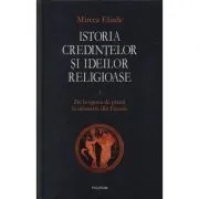 Istoria credintelor si ideilor religioase, volumul 1. De la epoca de piatra la misterele din Eleusis