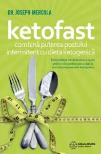 Ketofast. Combina puterea postului intermitent cu dieta ketogenica de Dr. Joseph Mercola