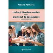 Limba si literatura romana pentru examenul de bacalaureat, varianta rapida de Adriana Maimascu
