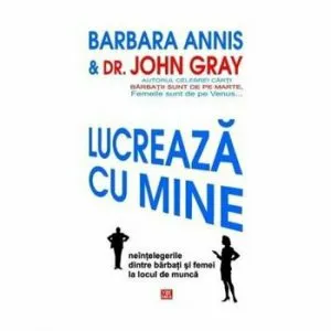 Lucreaza cu mine. Neintelegerile dintre barbati si femei la locul de munca de John Gray