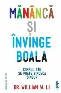 Mananca si invinge boala de Dr. William W. Li