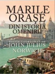 Marile orase din istoria omenirii de John Julius Norwhich