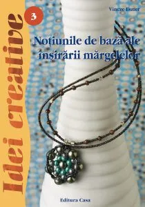 Notiuni de baza ale insirarii margelelor. Editia a III-a revazuta - Idei creative 3 de Vincze Eszter