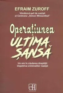 Operațiunea ultima șansă. Un om în căutarea dreptății împotriva criminalilor naziști de Efraim Zuroff