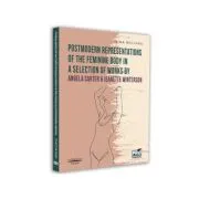 Postmodern Representations of the Feminine Body in a Selection of Works by Angela Carter and Jeanette Winterson de Irina Ioana Bocianu