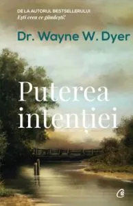 Puterea intentiei. Editia a III-a de Dr. Wayne W. Dyer
