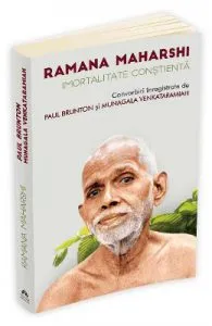 Ramana Maharshi, Imortalitate constienta. Convorbiri de Paul Brunton, Munagala Venkataramiah de Ramana Maharshi