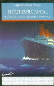 Si orchestra canta... Dragostea care a supravietuit Titanicului de Christopher Ward
