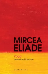 Yoga. Nemurire si libertate de Mircea Eliade