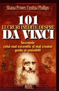 101 lucruri inedite despre Da Vinci. Secretele celui mai excentric si mai creator geniu al omenirii! de Shana Priwer