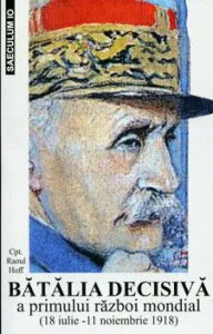 Batalia decisiva a primului razboi mondial - 18 iulie-11 noiembrie 1918 de Raoul Hoff