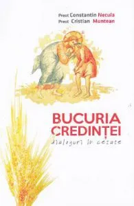 Bucuria credintei: dialoguri in cetate de Constantin Necula