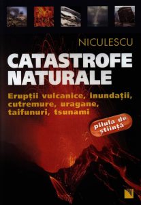 Catastrofe naturale. Eruptii vulcanice, inundatii, cutremure, uragane, taifunuri, tsunami