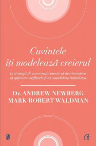 Cuvintele iti modeleaza creierul.12 strategii de conversatie menite sa dea incredere, sa aplaneze conflictele si sa consolideze intimitatea