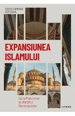 Descopera istoria. Expansiunea Islamului. De la Mahomed la sfarsitul Reconquistei de Maria Ayguade