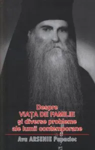 Despre viata de familie si diverse probleme ale lumii contemporane de Ava Arsenie Papacioc