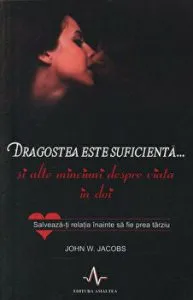 Dragostea este suficienta... si alte minciuni despre viata in doi. Salveaza-ti relatia inainte sa fie prea tarziu de John W. Jacobs